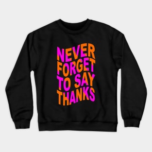 Never forget to say thanks Crewneck Sweatshirt